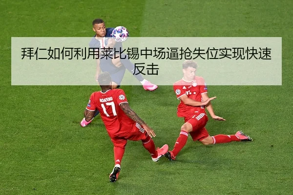 拜仁如何利用莱比锡中场逼抢失位实现快速反击